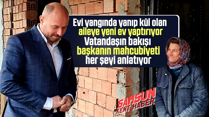 Tekkeköy Belediye Başkanı Togar evi yanan aileye yeni ev yaptırıyor