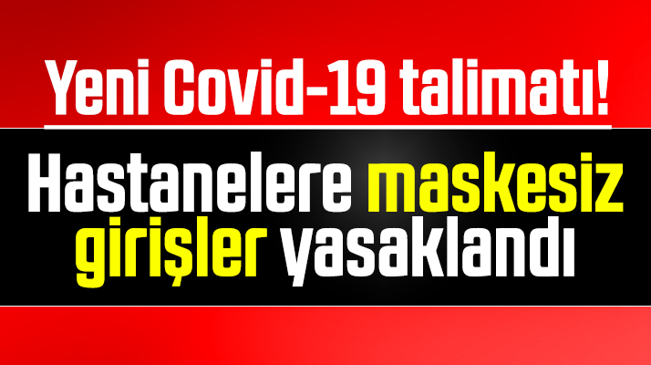 Yeni Covid-19 talimatı! Hastanelere maskesiz girişler yasaklandı