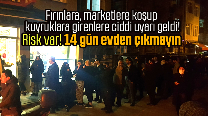 Fırın ve marketlerde kuyruğa girenlere 14 gün kendinizi izole edin uyarısı