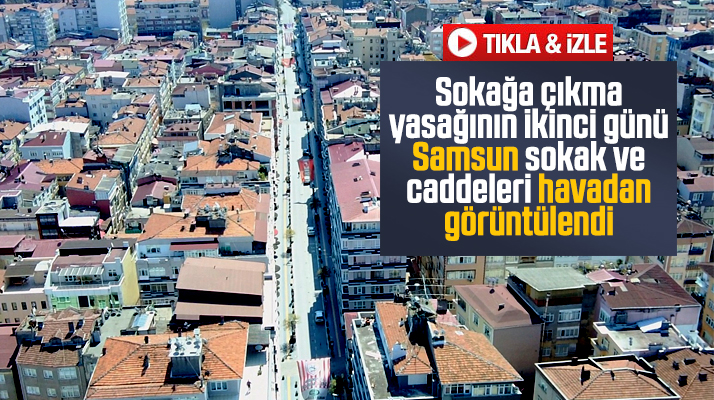 Samsun'da sokağa çıkma yasağının ikinci günü! Sokaklar havadan görüntülendi