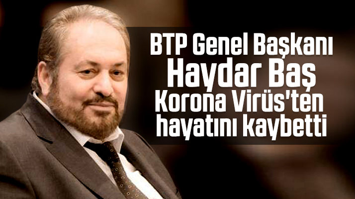 Haydar Baş Korona Virüs nedeniyle hayatını kaybetti