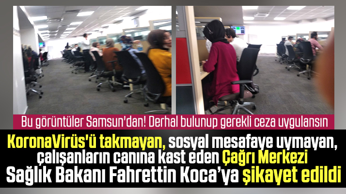 Samsun'da Korona Virüs'ü takmayan Çağrı Merkezi Bakana şikayet edildi