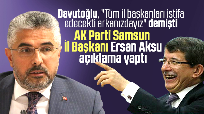 AK Parti Samsun İl Başkanı Aksu Davutoğlu'nun istifa iddiasına yanıt verdi