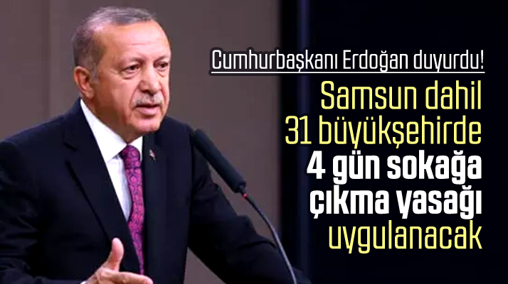 Samsun dahil 31 büyükşehirde 4 günlük sokağa çıkma yasağı kararı alındı