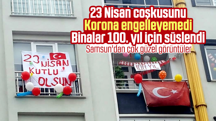 Samsun'da 23 Nisan'ın 100. yıl coşkusu! Binalar Türk Bayrakları ile süslendi