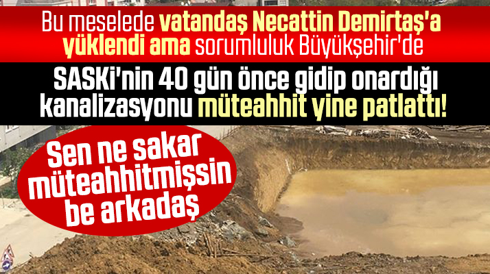 Samsun'da SASKİ'nin 40 gün önce onardığı kanalizasyonu müteahhit yine patlattı