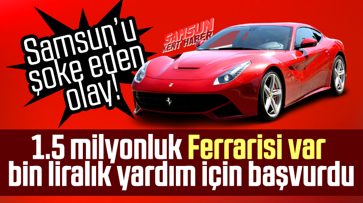 Samsun'da Ferrari arabası olan bir kişi bin liralık yardım için başvurdu