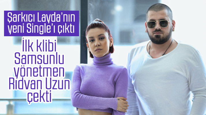 Layda'nın yeni şarkısının klibini Samsunlu yönetmen Rıdvan Uzun çekti