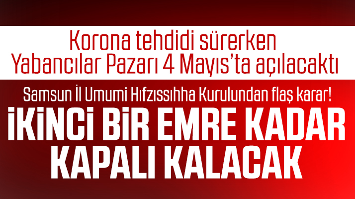 Samsun Yabancılar Pazarı için Hıfzıssıhha Kurulundan flaş karar