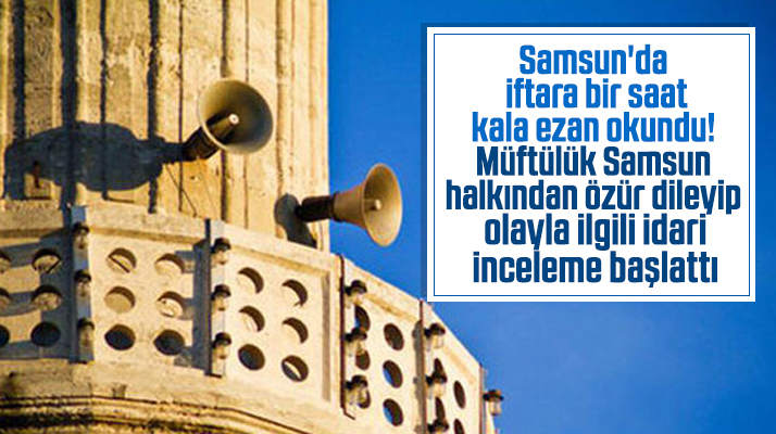 Samsun'da iftira bir saat kala okunan ezan için idari inceleme başlatıldı