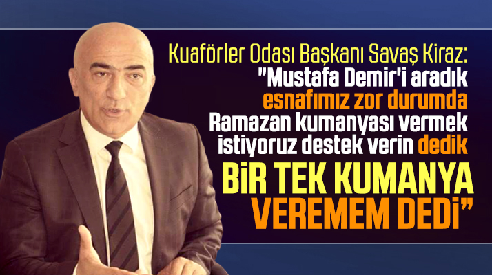 Savaş Kiraz'dan 'Mustafa Demir Bir tek kumanya veremem dedi' iddiası
