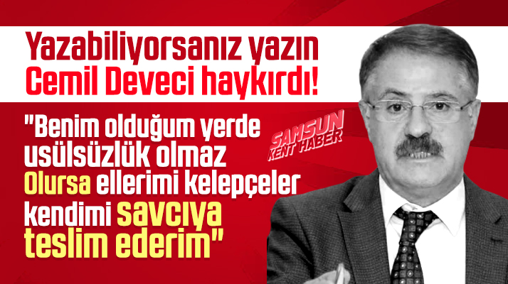 Cemil Deveci haykırdı! Benim olduğum yerde usulsüzlük olmaz