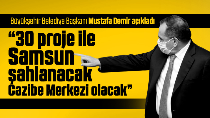 Mustafa Demir Samsun'un şahlanacağını Cazibe Merkezi olacağını açıkladı