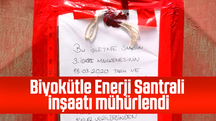 Samsun-Çarşamba ilçesinde yapılan Biyokütle Enerji Santrali mühürlendi