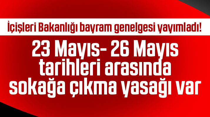 Ramazan Bayramında sokağa çıkma yasağı uygulanacak
