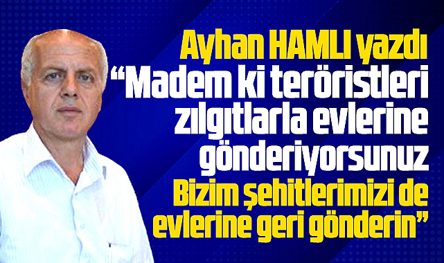 Bizim şehitlerimizi de evlerine geri gönderin!