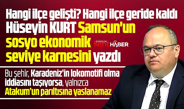 Samsun sosyo ekonomik seviyede yalnızca Atakum'a yaslanamaz