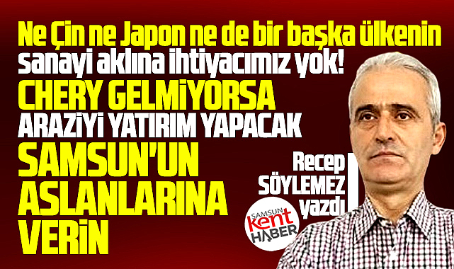 Chery Samsun'a gelmiyorsa, araziyi Samsun'un aslanlarına verin!