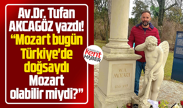 Mozart bugün Türkiye'de doğsaydı Mozart olabilir miydi?