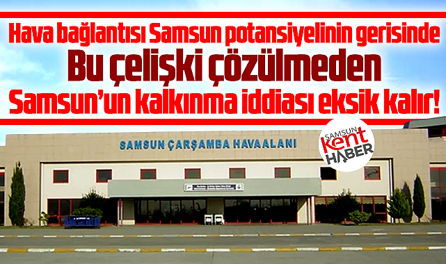 Çarşamba Havaalanı Samsun'un potansiyelinin gerisinde!