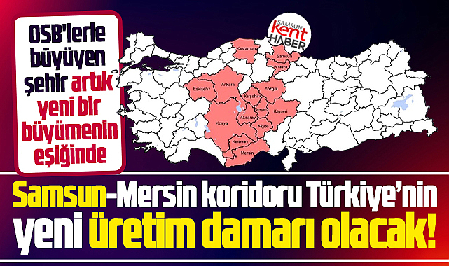 Samsun, Mersin koridoru ile Türkiye'nin yeni üretim damarı olacak!
