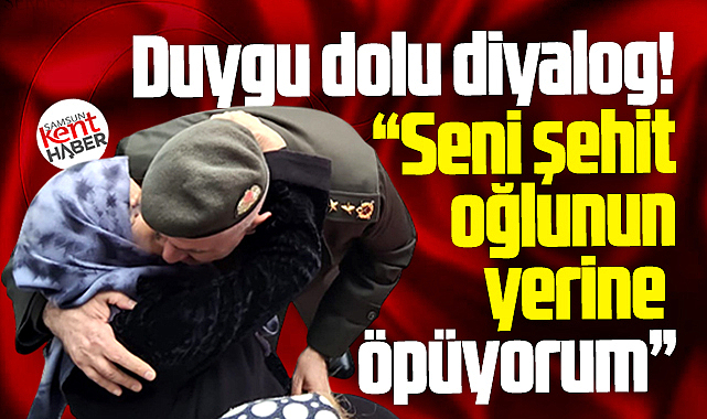 Samsun'da duygu dolu diyalog! Seni şehit oğlunun yerine öpüyorum