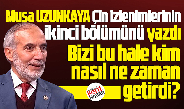 Çin gezisi izlenimleri! Bizi bu hale kim nasıl, ne zaman getirdi?