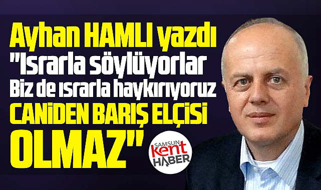 Israrla haykırıyoruz! Caniden barış elçisi olmaz!