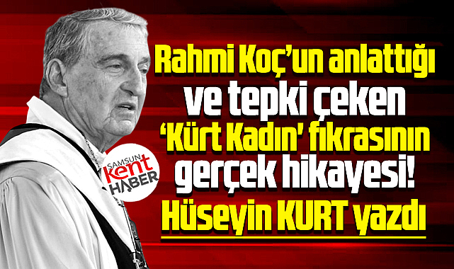 Rahmi Koç'un anlattığı 'Kürt Kadın' fıkrasının gerçek hikayesi!