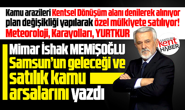 Samsun'un geleceği ve özel mülkiyete satılan kamu arazileri!