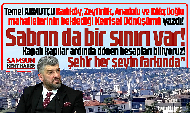 İlkadım'da Kentsel Dönüşüm ve kapalı kapılar ardında dönen hesaplar!