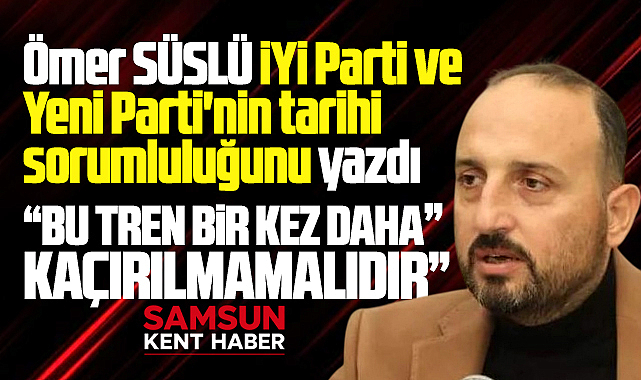 İYİ Parti ve Yeni Parti'nin tarihi sorumluluğu!