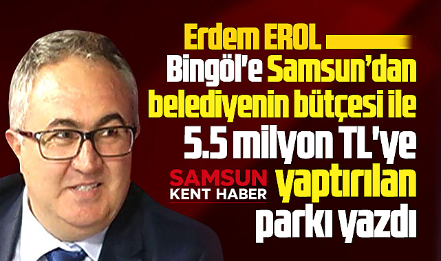 Samsun'dan Bingöl-Kigı ilçesine 5.5 milyon TL'ye yaptırılan park!