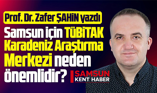 Samsun için TÜBİTAK Karadeniz Araştırma Merkezi neden önemlidir?