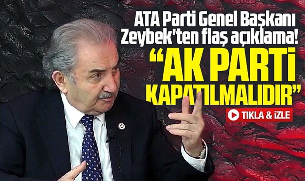ATA Parti Genel Başkanı Zeybek'ten AK Parti açıklaması! Kapatılmalıdır