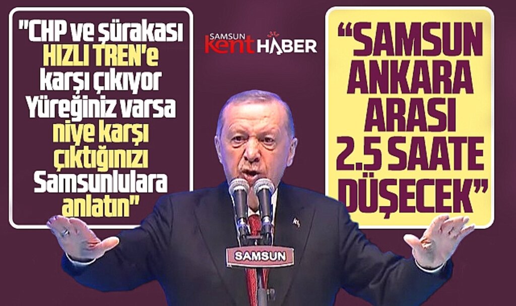 Erdoğan Ankara-Samsun Hızlı Tren açıklaması yaptı CHP'yi eleştirdi