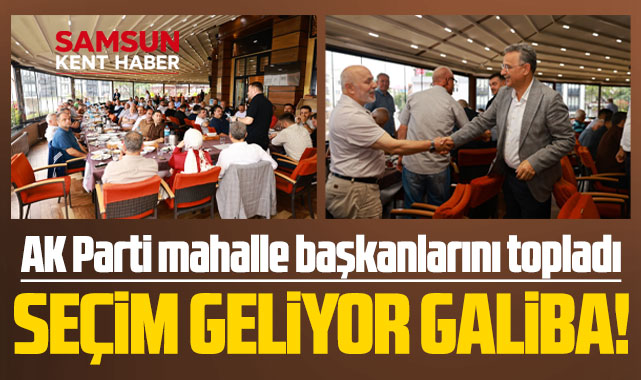 Samsun'da AK Parti, İlkadım ilçe mahalle başkanlarını topladı!