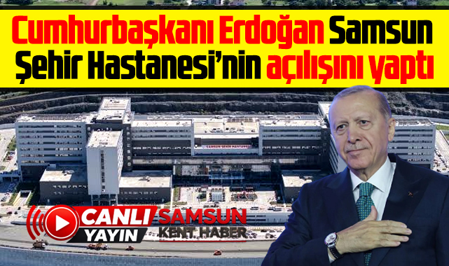 Cumhurbaşkanı Erdoğan Samsun'da! Şehir Hastanesi açılışı canlı yayın