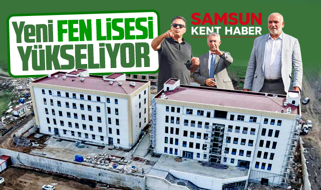 Samsun'un Canik ilçesinde yeni Fen Lisesi yükseliyor!