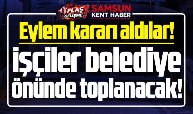 Samsun'da belediye işçileri belediye önünde maaş eylemi yapacak!