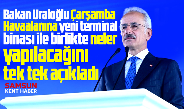 Bakan Uraloğlu, Çarşamba Havalimanına yapılacakları tek tek açıkladı