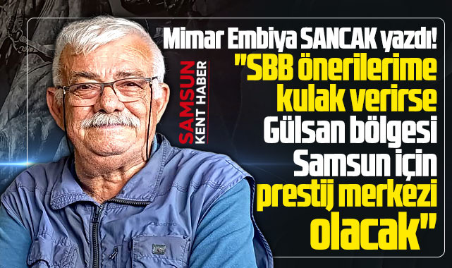 Samsun için Gülsan prestij merkezi olacak önerilerime kulak verilirse!
