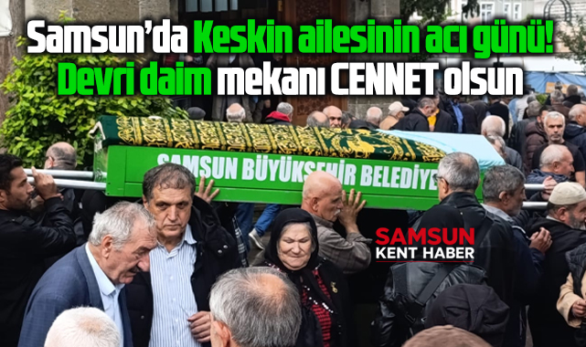 Samsun'da Keskin ailesinin acı günü! Fatma Keskin son yolculuğuna uğurlandı