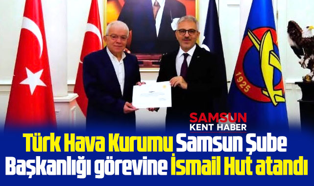 THK Samsun Şube Başkanlığı görevine İsmail Hut atandı