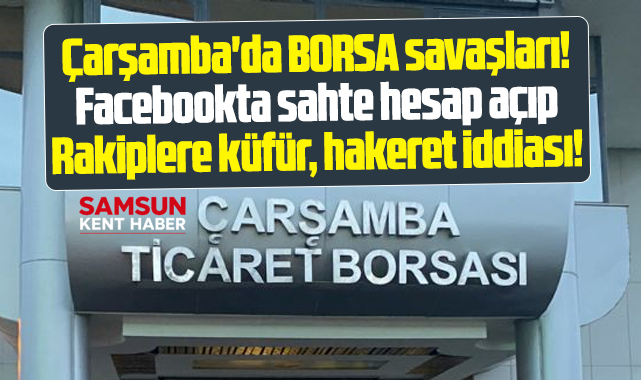 Samsun Çarşamba'da Ticaret Borsası savaşları!