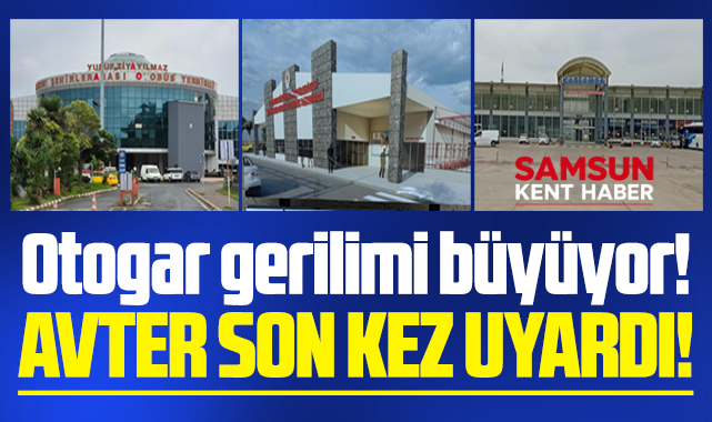 Samsun'da otogar gerilimi! AVTER, Samsun Büyükşehir'i son kez uyardı!