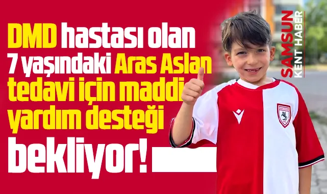 Samsun'da DMD hastası Aras Aslan tedavi için yardım desteği bekliyor
