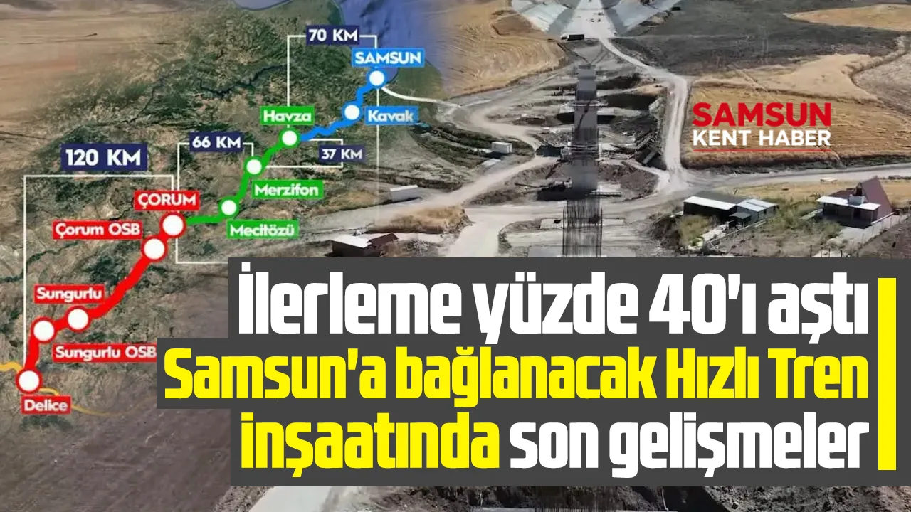 Samsun'a bağlanacak Hızlı Tren inşaatında son gelişmeler!