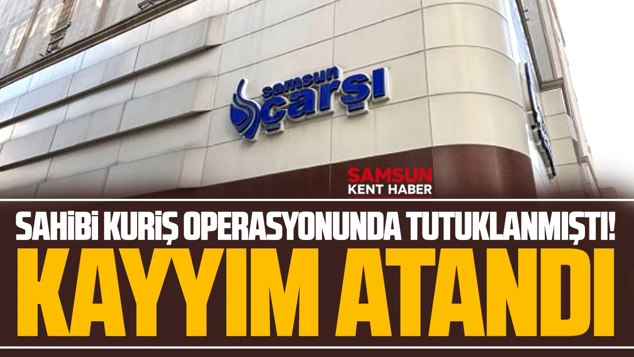 Samsun'da Kuriş operasyonunda yeni gelişme! Çarşı Mağazasına kayyım