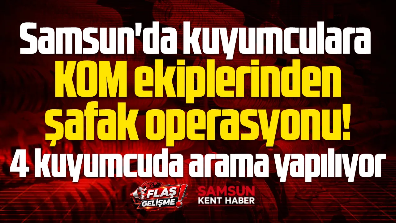 Samsun'da 4 kuyumcuya şafak operasyonu! Arama yapılıyor!